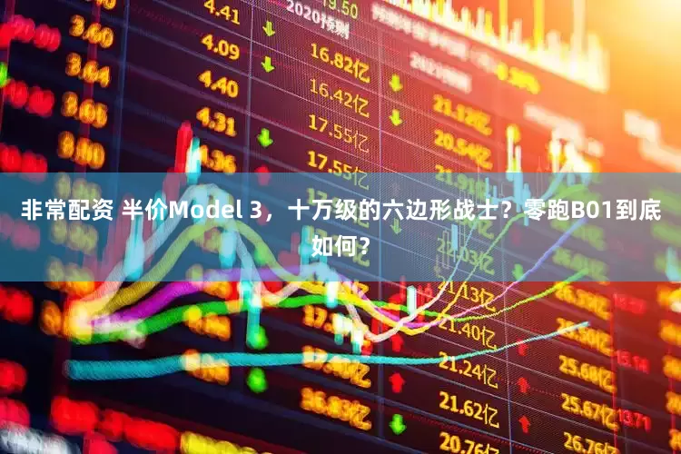 非常配资 半价Model 3，十万级的六边形战士？零跑B01到底如何？